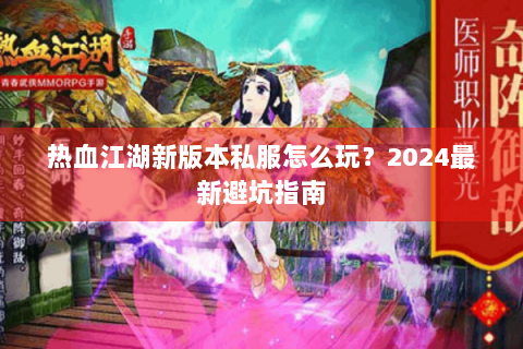 热血江湖新版本私服怎么玩？2024最新避坑指南