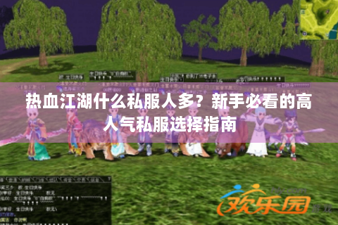 热血江湖什么私服人多？新手必看的高人气私服选择指南