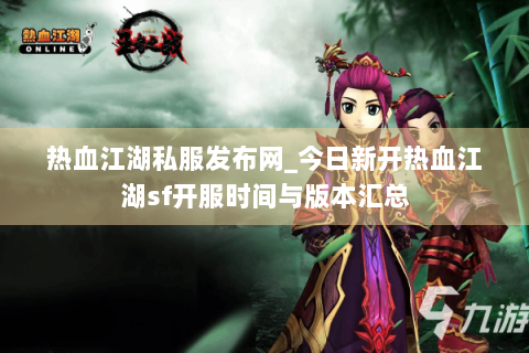 热血江湖私服发布网_今日新开热血江湖sf开服时间与版本汇总