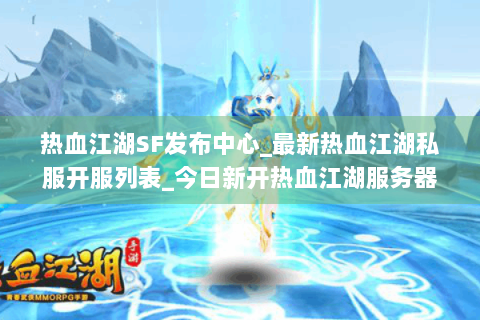 热血江湖SF发布中心_最新热血江湖私服开服列表_今日新开热血江湖服务器