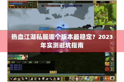 热血江湖私服哪个版本最稳定？2023年实测避坑指南