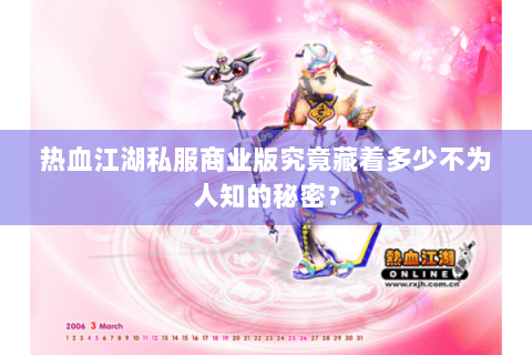 热血江湖私服商业版究竟藏着多少不为人知的秘密？