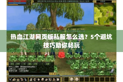 热血江湖网页版私服怎么选？5个避坑技巧助你畅玩