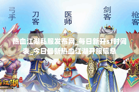热血江湖私服发布网_每日新开sf时间表_今日最新热血江湖开服信息