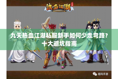 九天热血江湖私服新手如何少走弯路？十大避坑指南