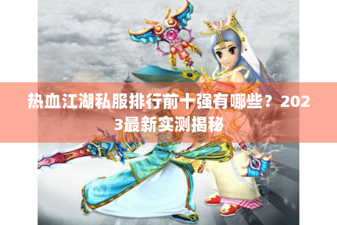热血江湖私服排行前十强有哪些？2023最新实测揭秘