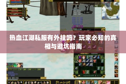热血江湖私服有外挂吗？玩家必知的真相与避坑指南