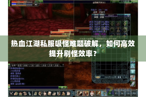 热血江湖私服吸怪难题破解，如何高效提升刷怪效率？