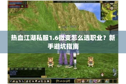 热血江湖私服1.6微变怎么选职业？新手避坑指南