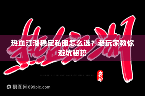 热血江湖稳定私服怎么选？老玩家教你避坑秘籍