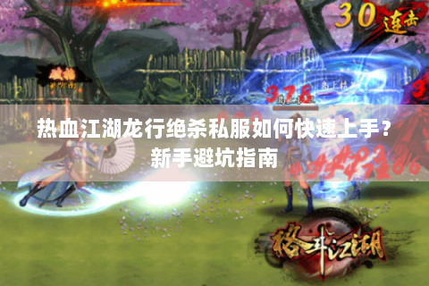 热血江湖龙行绝杀私服如何快速上手？新手避坑指南