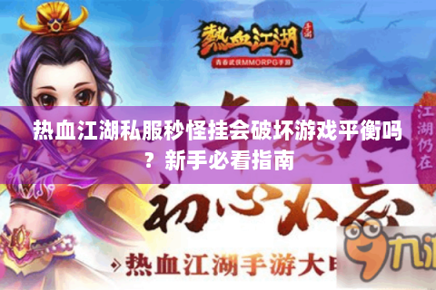 热血江湖私服秒怪挂会破坏游戏平衡吗？新手必看指南