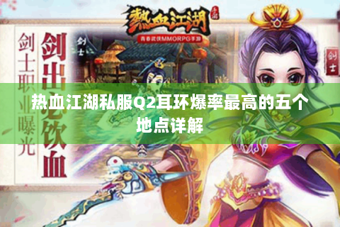 热血江湖私服Q2耳环爆率最高的五个地点详解