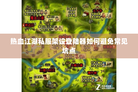 热血江湖私服架设登陆器如何避免常见坑点