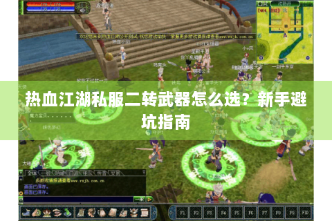 热血江湖私服二转武器怎么选？新手避坑指南