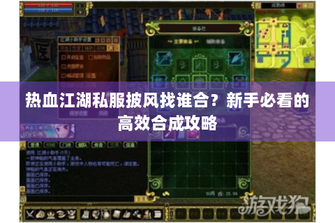热血江湖私服披风找谁合？新手必看的高效合成攻略
