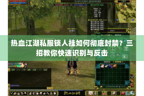 热血江湖私服锁人挂如何彻底封禁？三招教你快速识别与反击