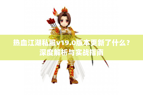 热血江湖私服v19.0版本更新了什么？深度解析与实战指南