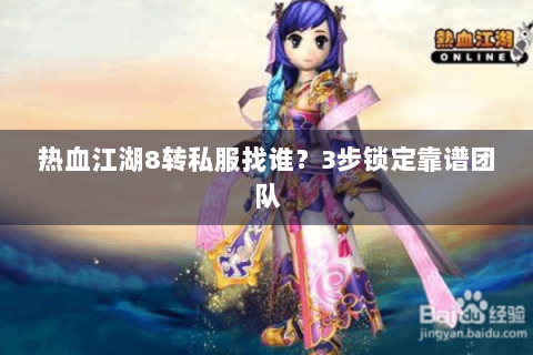 热血江湖8转私服找谁？3步锁定靠谱团队