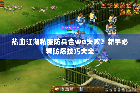 热血江湖私服防具合WG失败？新手必看防爆技巧大全