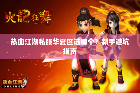 热血江湖私服华夏区选哪个？新手避坑指南