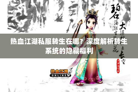 热血江湖私服转生在哪？深度解析转生系统的隐藏福利