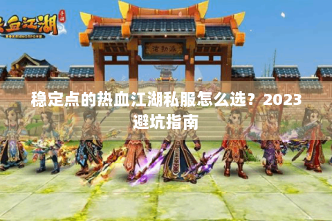 稳定点的热血江湖私服怎么选？2023避坑指南