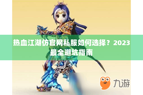 热血江湖仿官网私服如何选择？2023最全避坑指南