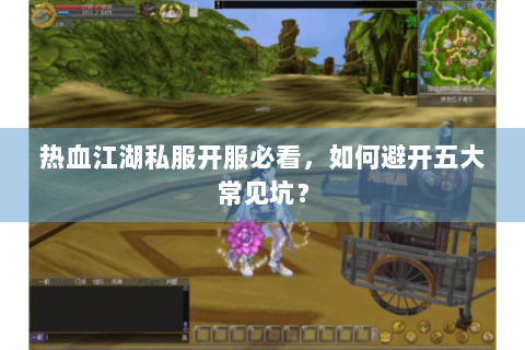 热血江湖私服开服必看，如何避开五大常见坑？