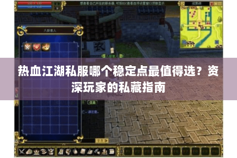 热血江湖私服哪个稳定点最值得选？资深玩家的私藏指南