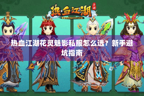 热血江湖花灵魅影私服怎么选？新手避坑指南