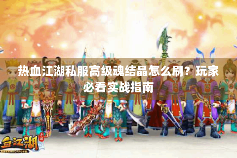 热血江湖私服高级魂结晶怎么刷？玩家必看实战指南