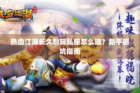 热血江湖长久耐玩私服怎么选？新手避坑指南