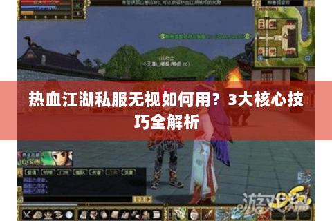 热血江湖私服无视如何用？3大核心技巧全解析