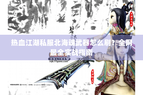 热血江湖私服北海魂武器怎么刷？全网最全实战指南