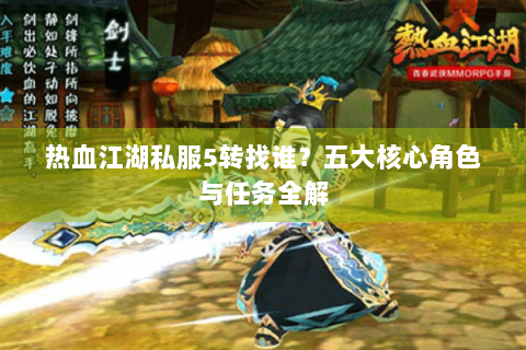热血江湖私服5转找谁？五大核心角色与任务全解