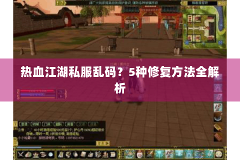 热血江湖私服乱码？5种修复方法全解析