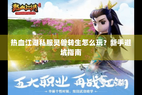 热血江湖私服灵兽转生怎么玩？新手避坑指南