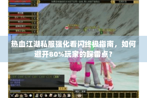 热血江湖私服强化看闪终极指南，如何避开80%玩家的踩雷点？