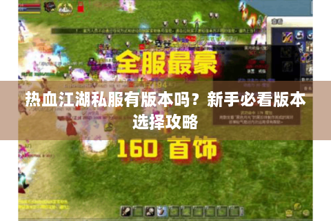 热血江湖私服有版本吗？新手必看版本选择攻略