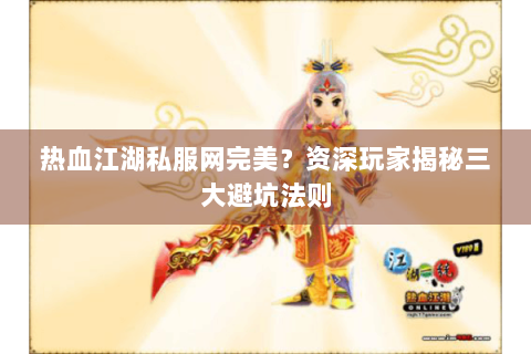 热血江湖私服网完美？资深玩家揭秘三大避坑法则