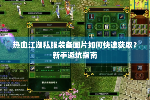 热血江湖私服装备图片如何快速获取？新手避坑指南
