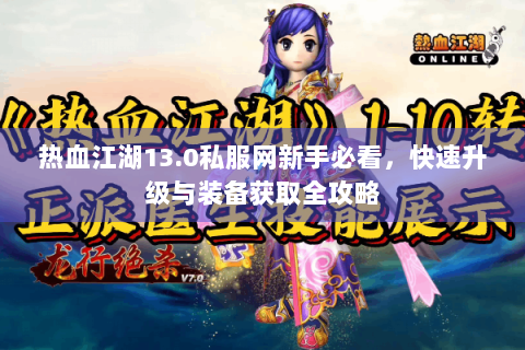 热血江湖13.0私服网新手必看，快速升级与装备获取全攻略
