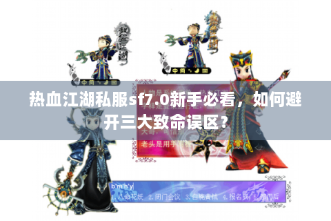 热血江湖私服sf7.0新手必看,如何避开三大致命误区? 热血江湖私服sf7.0新手必看,如何避开三大致命误区?