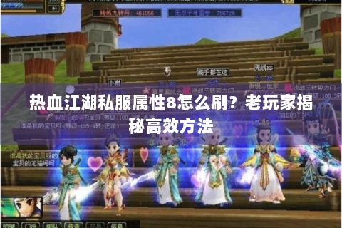 热血江湖私服属性8怎么刷？老玩家揭秘高效方法