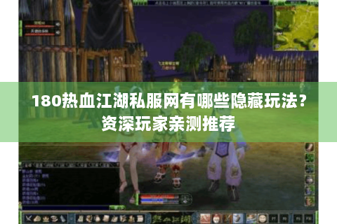 180热血江湖私服网有哪些隐藏玩法？资深玩家亲测推荐