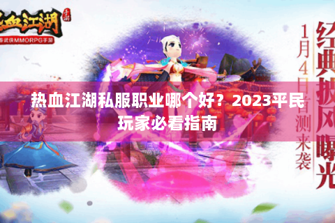 热血江湖私服职业哪个好？2023平民玩家必看指南