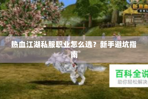 热血江湖私服职业怎么选？新手避坑指南