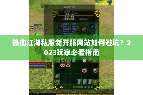 热血江湖私服新开服网站如何避坑？2023玩家必看指南