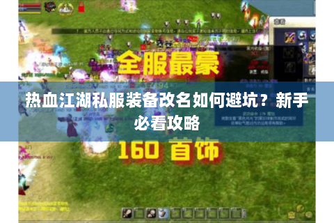 热血江湖私服装备改名如何避坑?新手必看攻略 热血江湖私服装备改名如何避坑?新手必看攻略